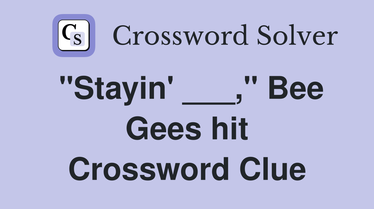 "Stayin' ___," Bee Gees hit Crossword Clue