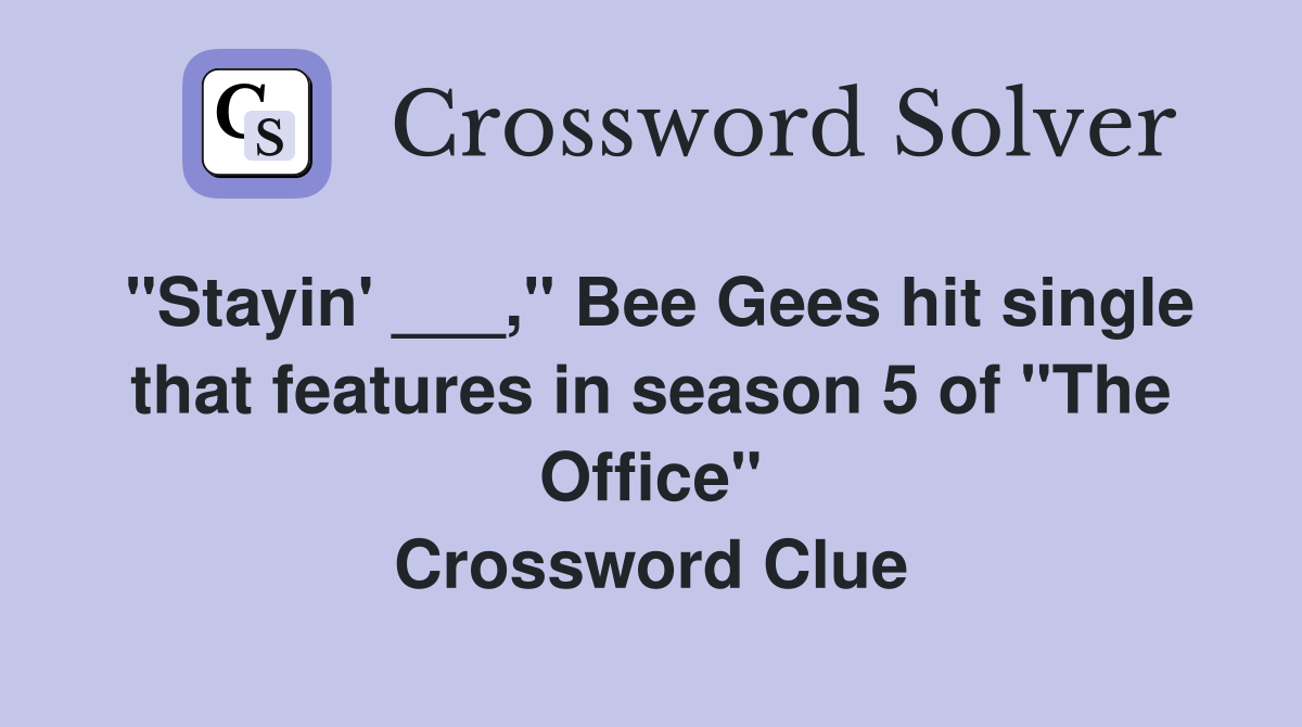 "Stayin' ___," Bee Gees hit single that features in season 5 of "The Office" Crossword Clue