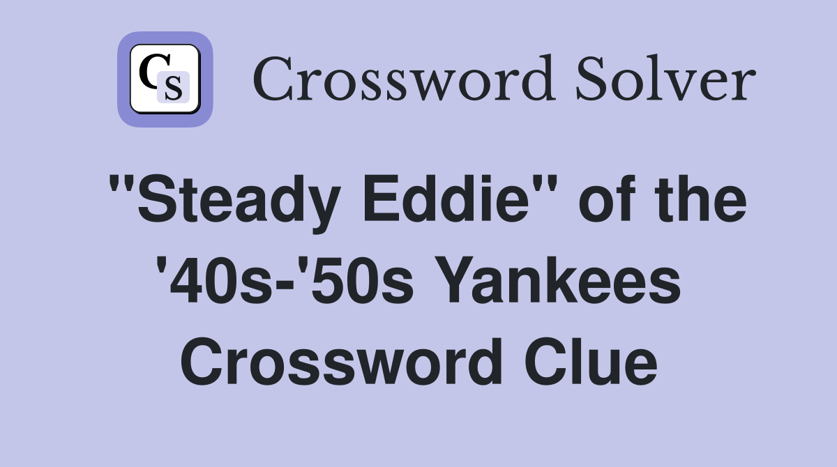 "Steady Eddie" of the '40s-'50s Yankees Crossword Clue