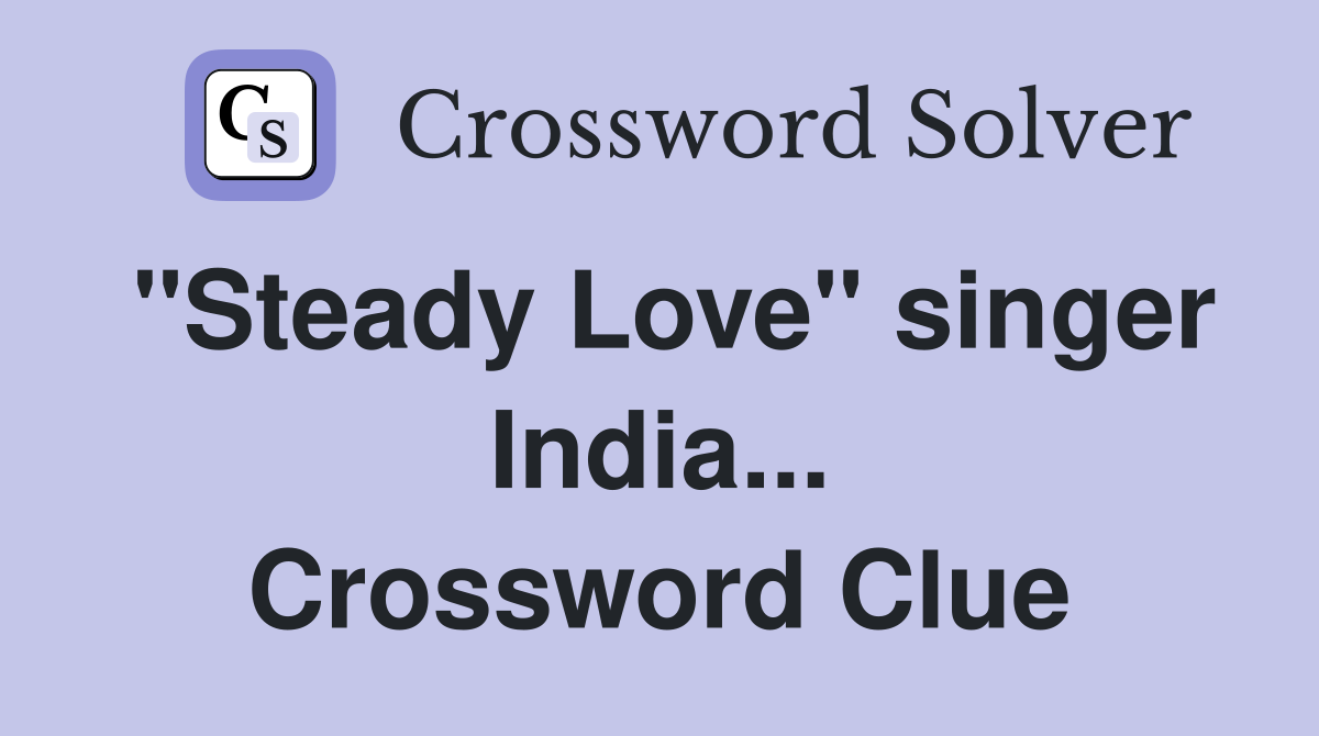 "Steady Love" singer India... Crossword Clue