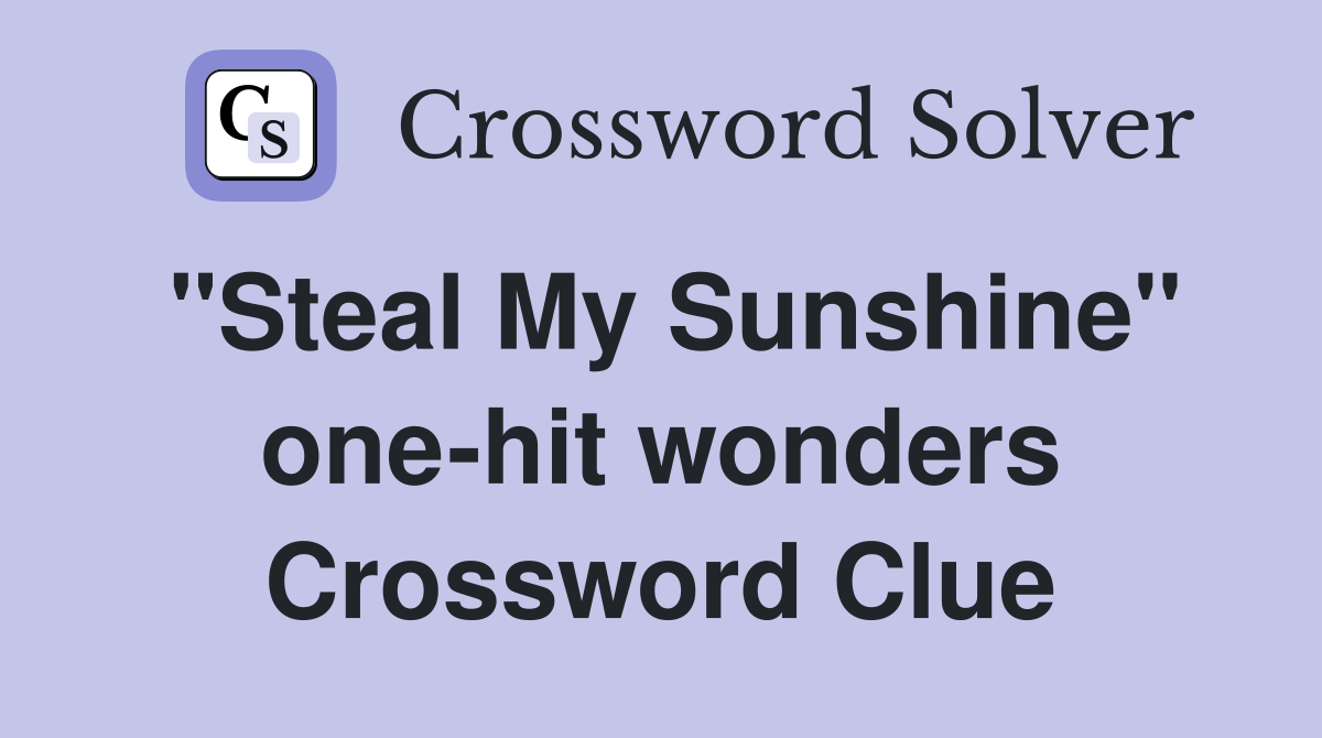 "Steal My Sunshine" one-hit wonders Crossword Clue