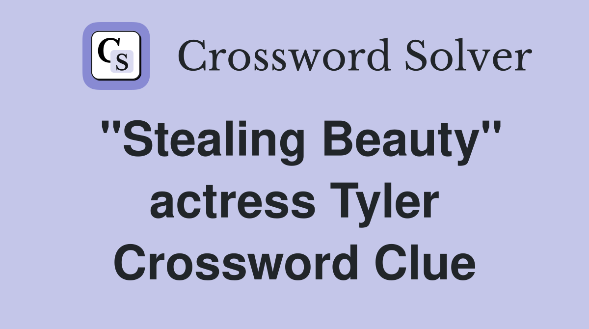"Stealing Beauty" actress Tyler Crossword Clue