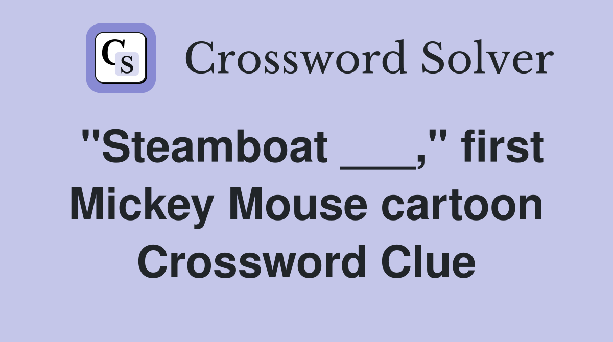 "Steamboat ___," first Mickey Mouse cartoon Crossword Clue