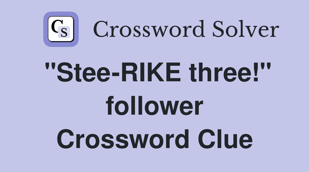 "Stee-RIKE three!" follower Crossword Clue