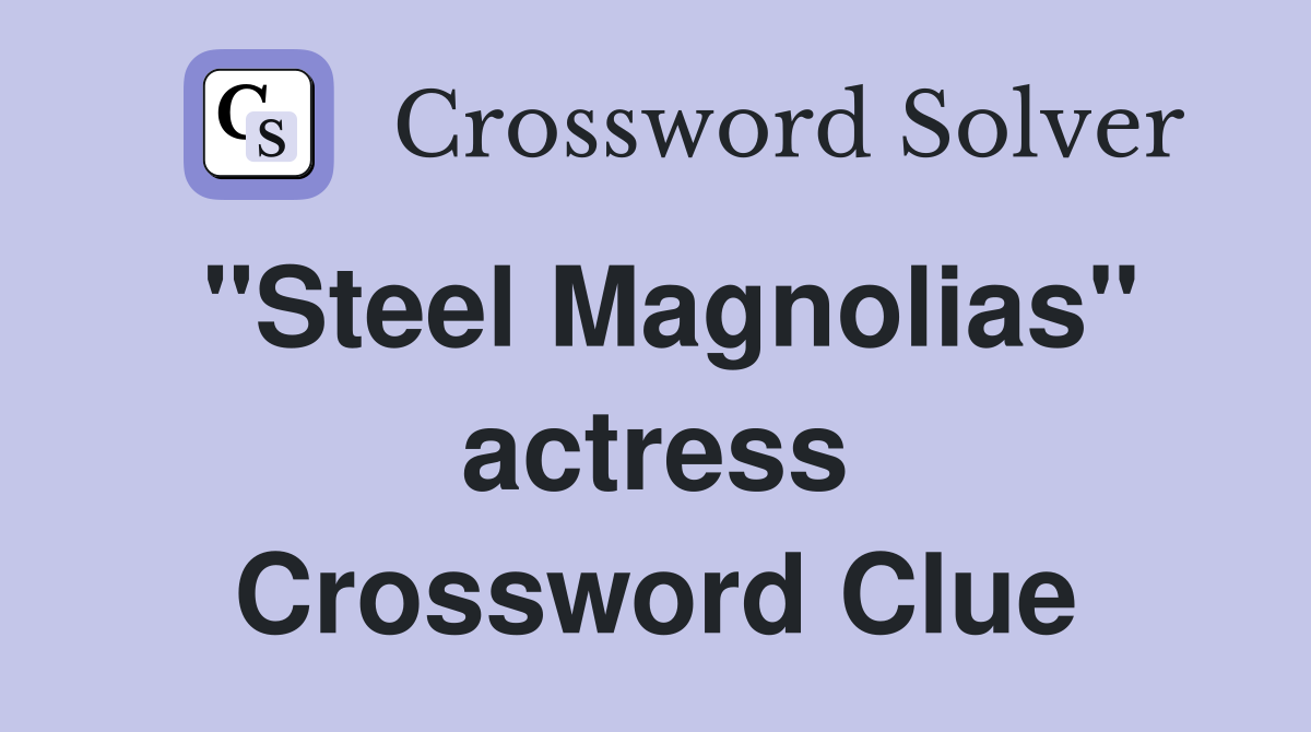 "Steel Magnolias" actress Crossword Clue