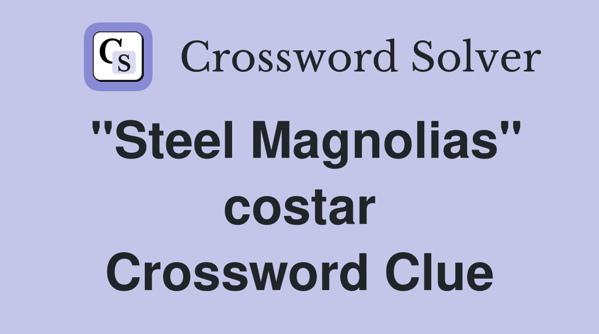 "Steel Magnolias" costar Crossword Clue