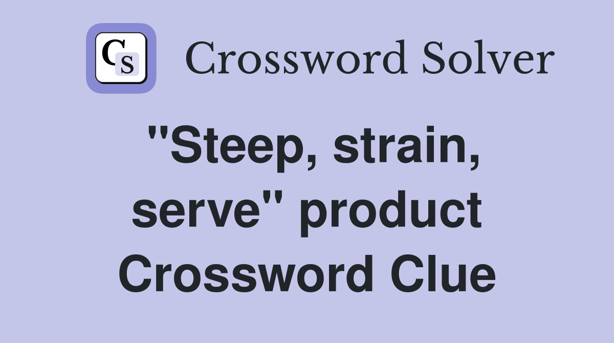 "Steep, strain, serve" product Crossword Clue
