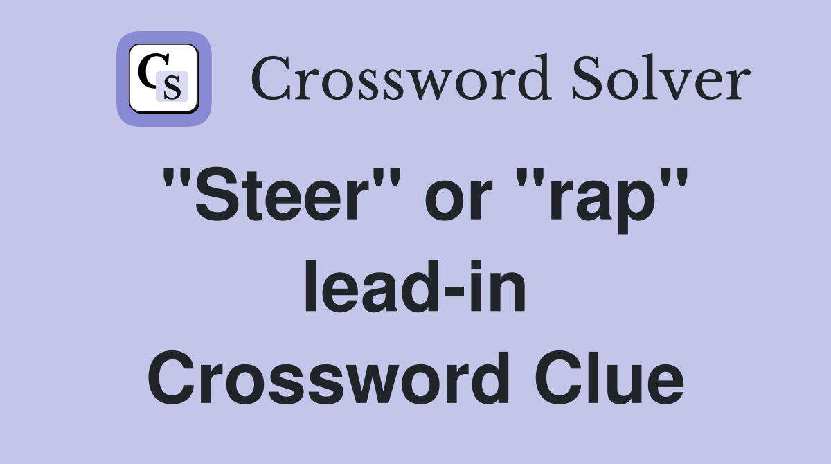 "Steer" or "rap" lead-in Crossword Clue