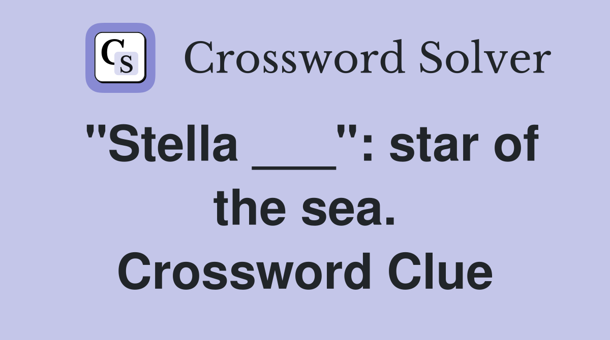 "Stella ___": star of the sea. Crossword Clue