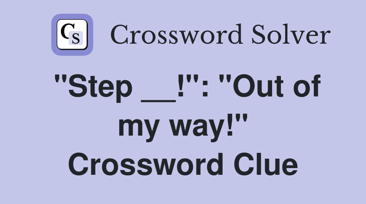 "Step __!": "Out of my way!" Crossword Clue