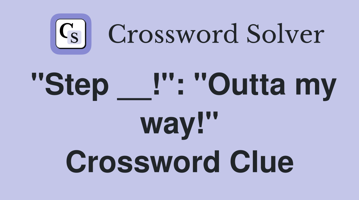 "Step __!": "Outta my way!" Crossword Clue