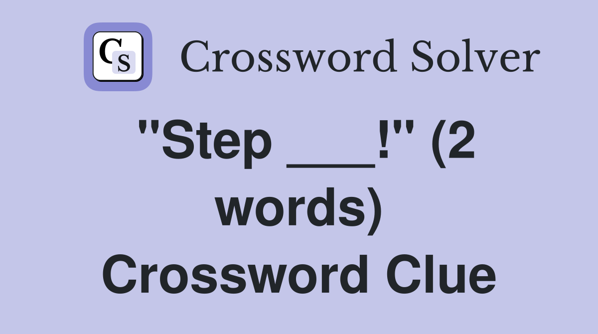 "Step ___!" (2 words) Crossword Clue