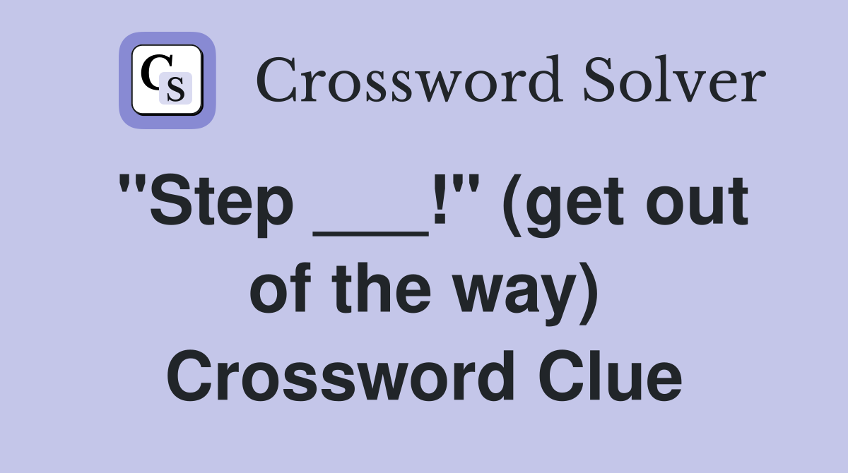 "Step ___!" (get out of the way) Crossword Clue