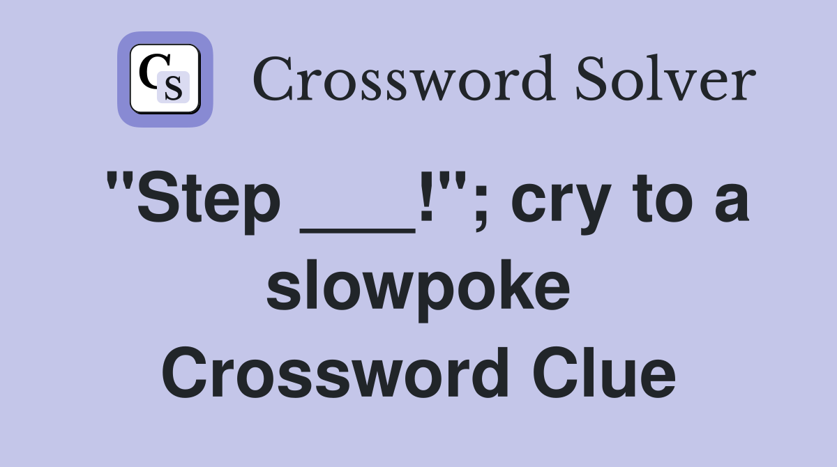 "Step ___!"; cry to a slowpoke Crossword Clue