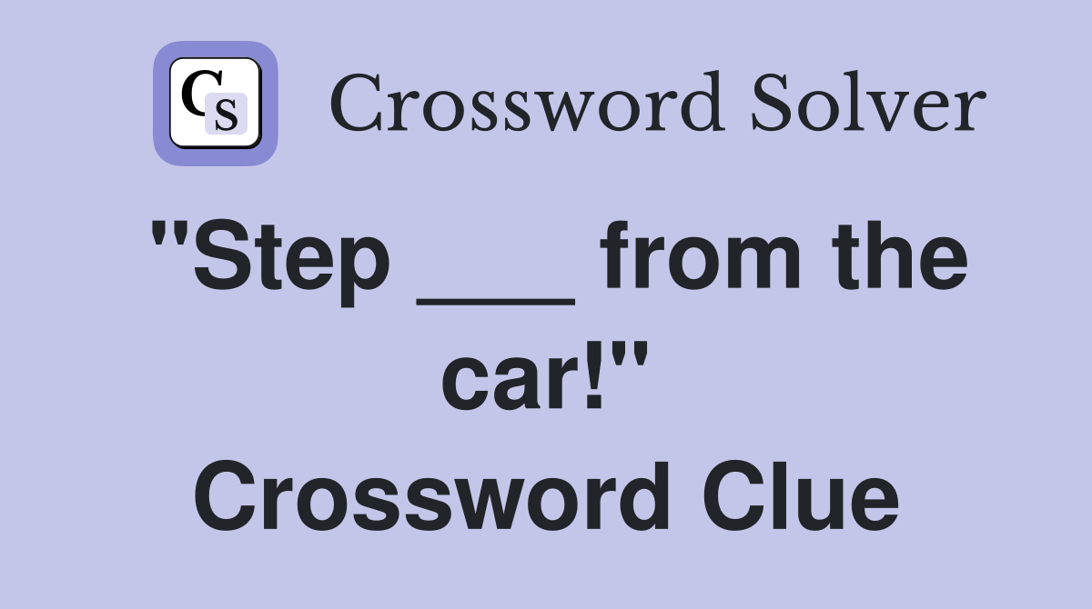 "Step ___ from the car!" Crossword Clue