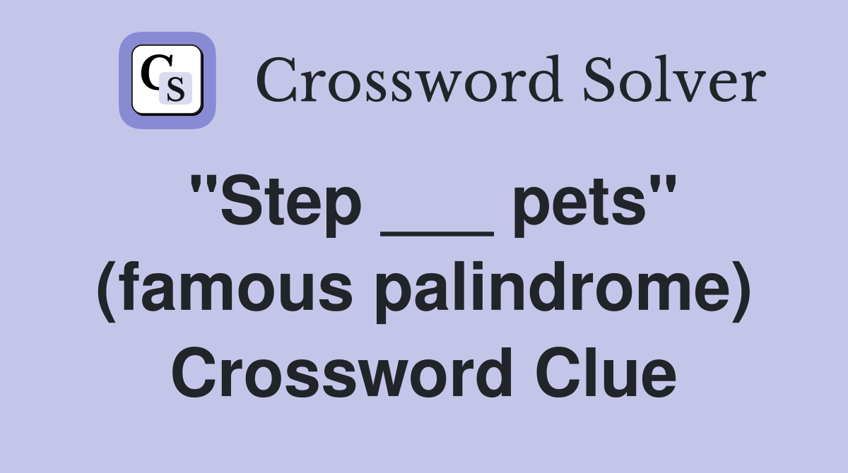 "Step ___ pets" (famous palindrome) Crossword Clue