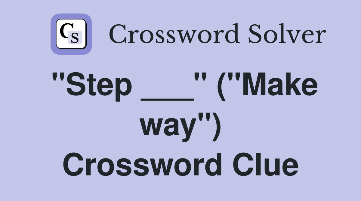 "Step ___" ("Make way") Crossword Clue