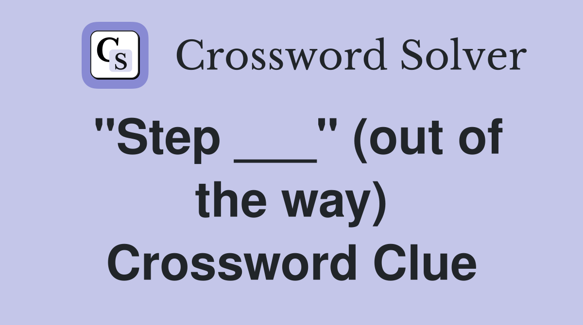 "Step ___" (out of the way) Crossword Clue