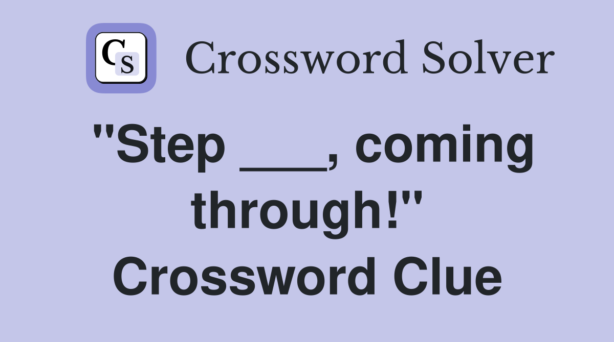 "Step ___, coming through!" Crossword Clue