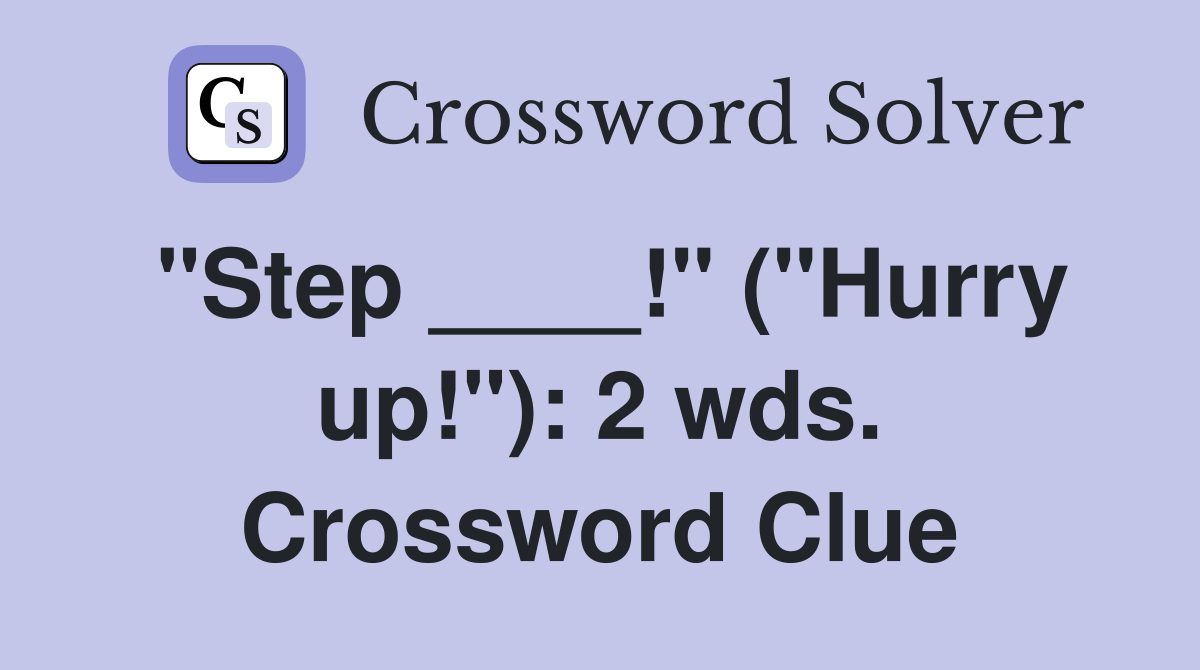 "Step ____!" ("Hurry up!"): 2 wds. Crossword Clue