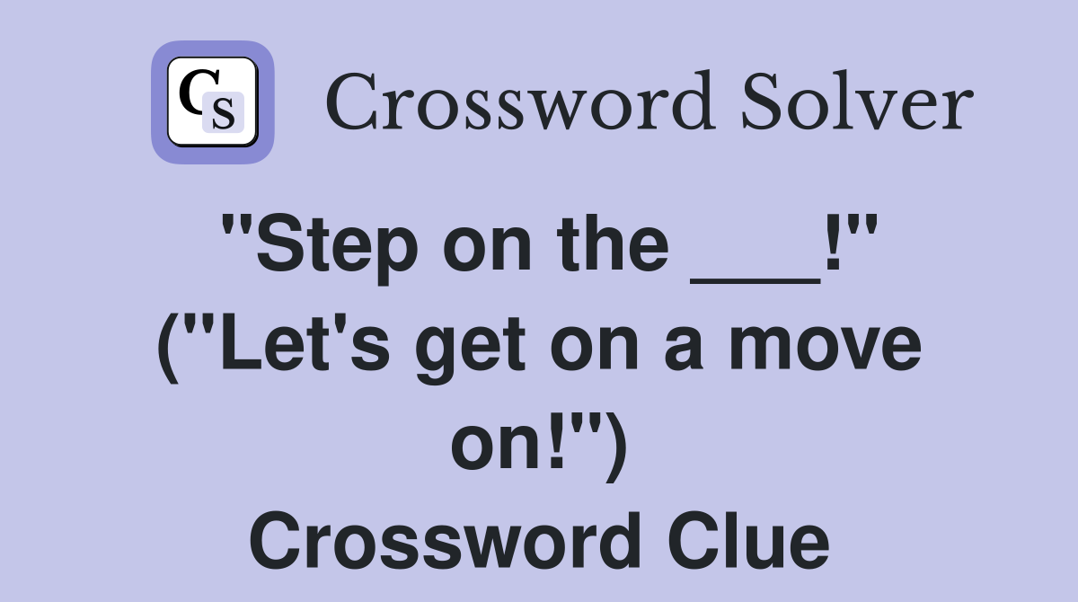 "Step on the ___!" ("Let's get on a move on!") Crossword Clue