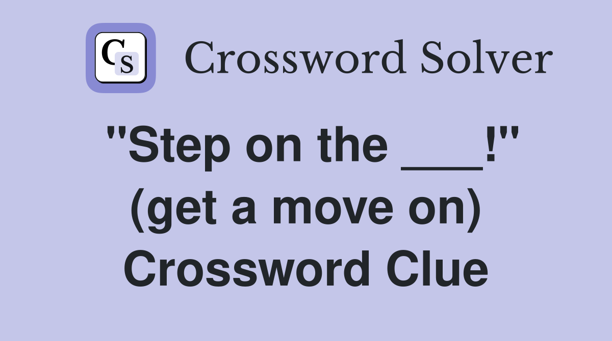 "Step on the ___!" (get a move on) Crossword Clue