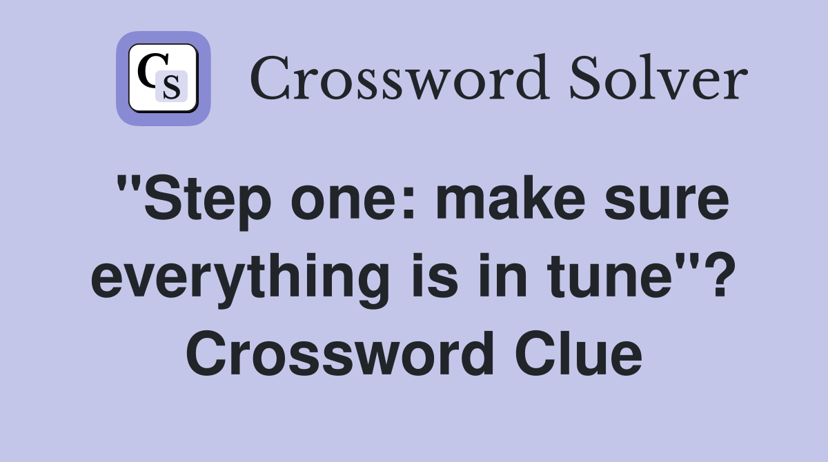 "Step one: make sure everything is in tune"? Crossword Clue