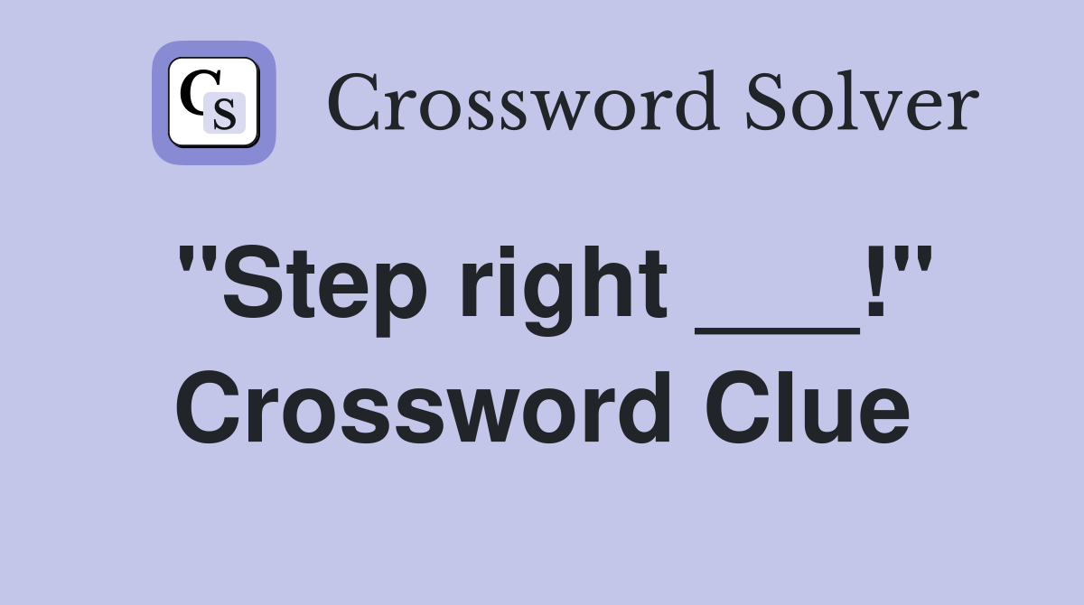 "Step right ___!" Crossword Clue