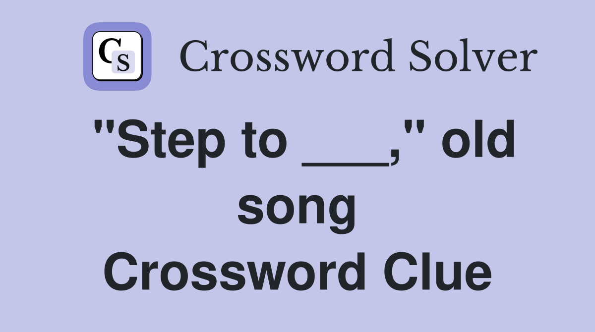 "Step to ___," old song Crossword Clue