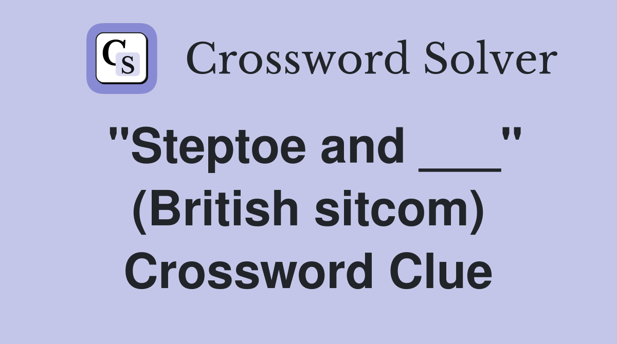 "Steptoe and ___" (British sitcom) Crossword Clue
