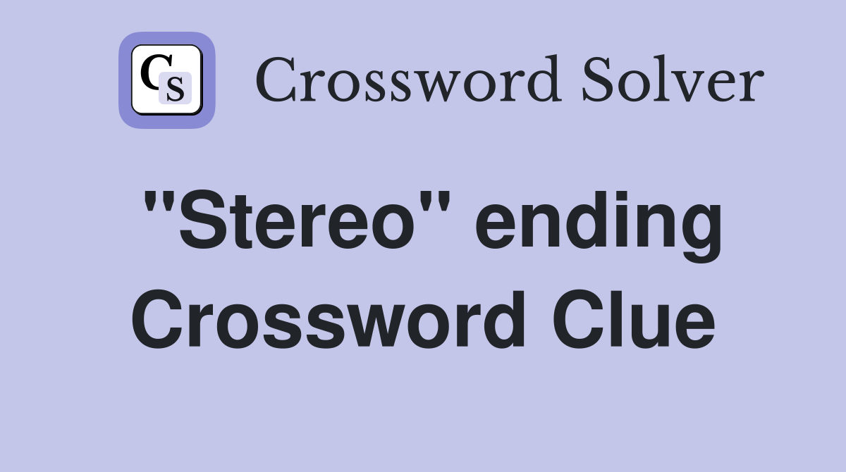 "Stereo" ending Crossword Clue