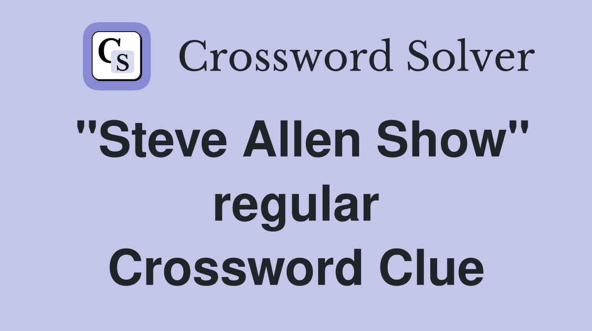 "Steve Allen Show" regular Crossword Clue