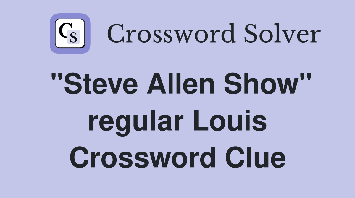 "Steve Allen Show" regular Louis Crossword Clue