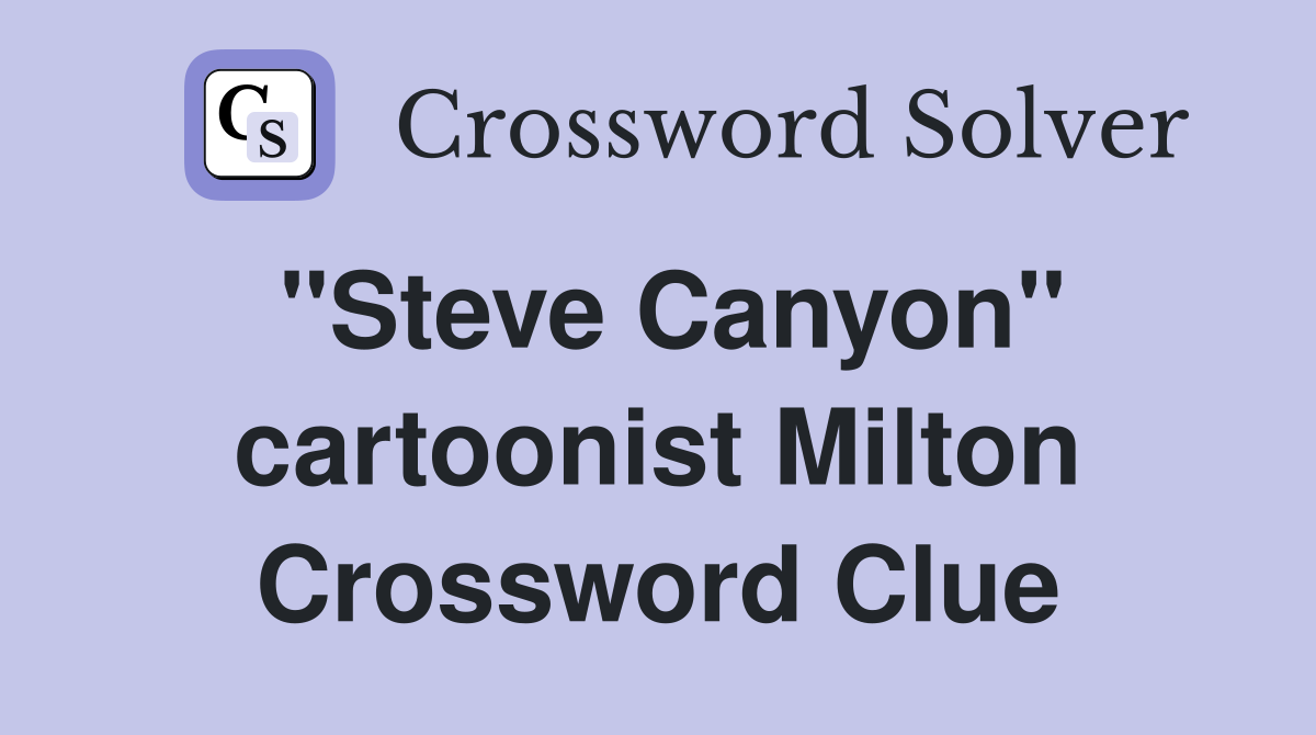 "Steve Canyon" cartoonist Milton Crossword Clue