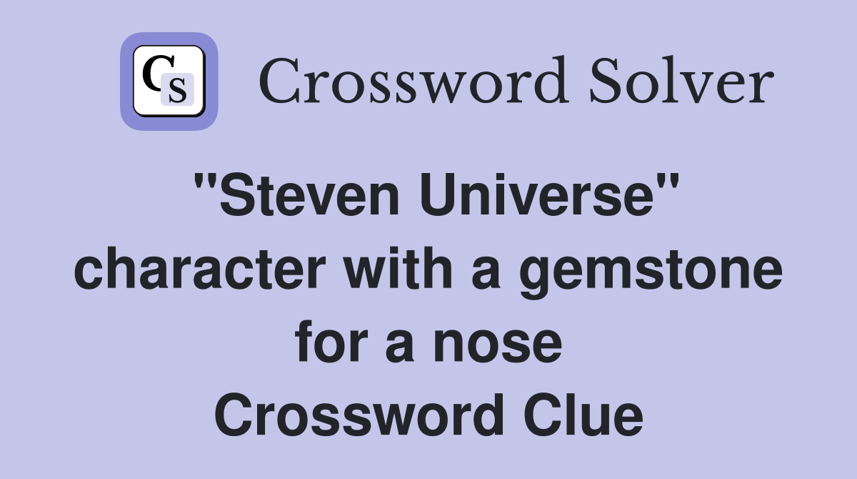 "Steven Universe" character with a gemstone for a nose Crossword Clue