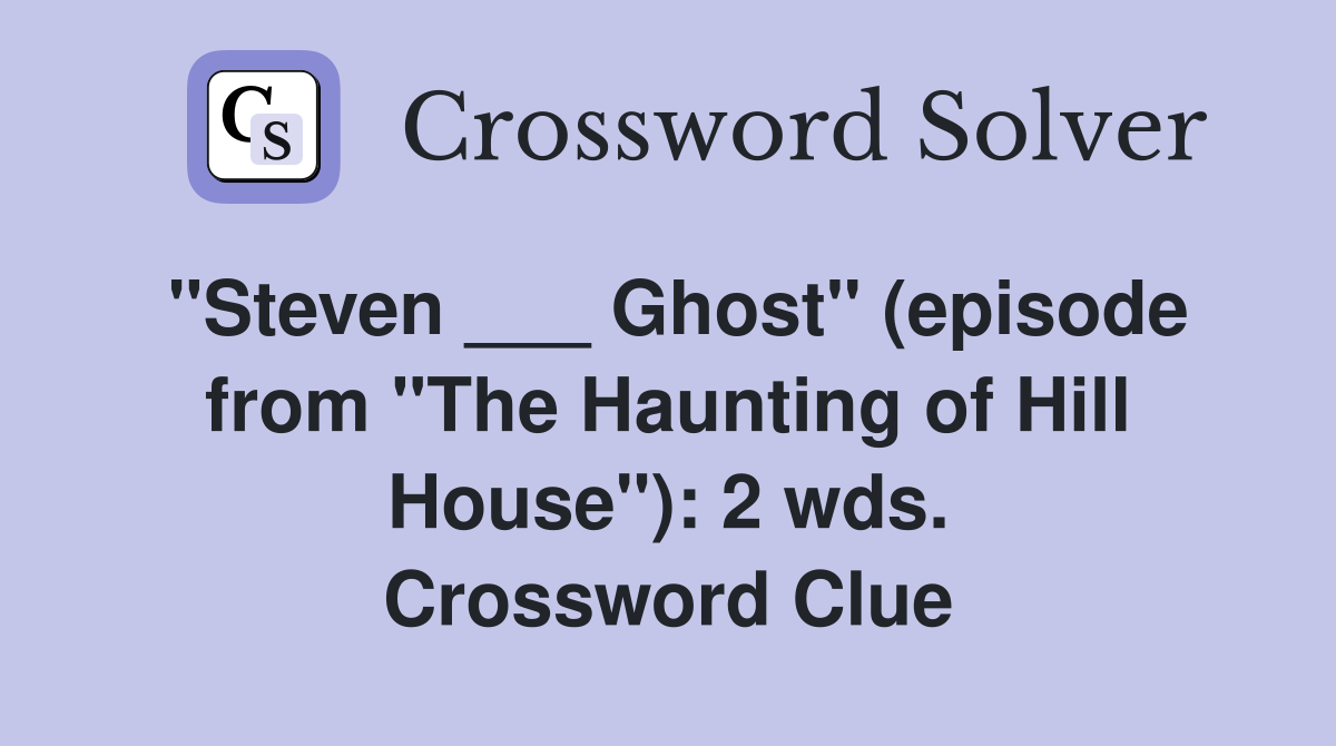 "Steven ___ Ghost" (episode from "The Haunting of Hill House"): 2 wds. Crossword Clue