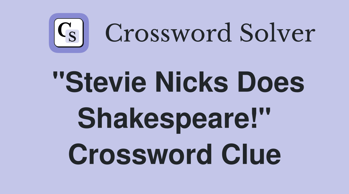 "Stevie Nicks Does Shakespeare!" Crossword Clue