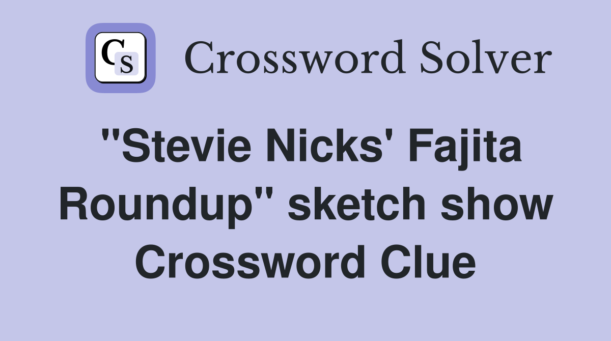 "Stevie Nicks' Fajita Roundup" sketch show Crossword Clue