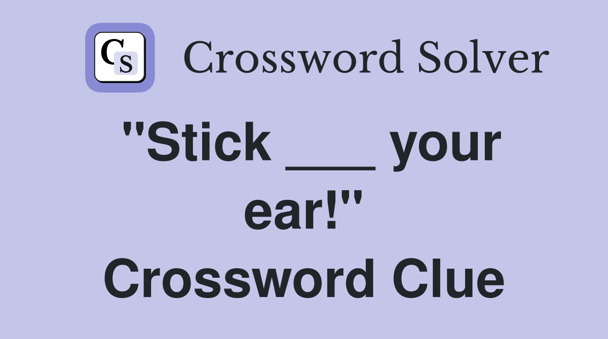 "Stick ___ your ear!" Crossword Clue