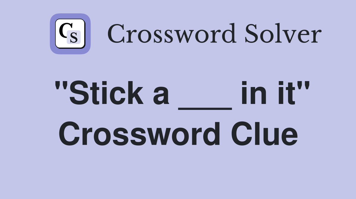 "Stick a ___ in it" Crossword Clue
