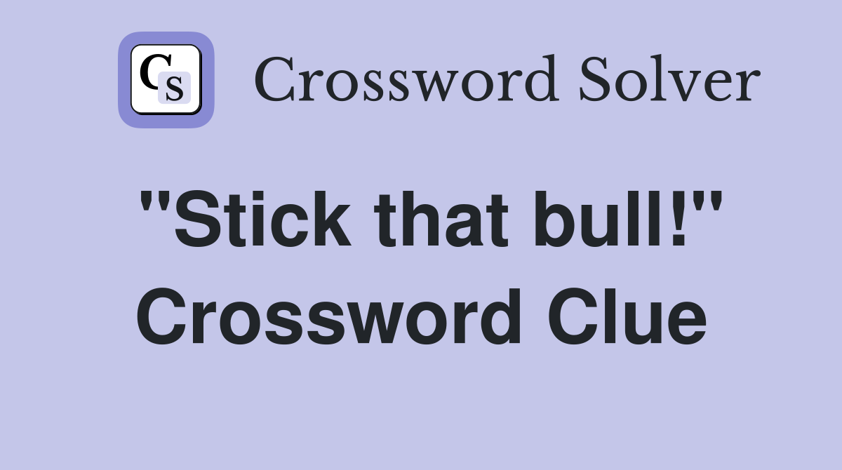 "Stick that bull!" Crossword Clue