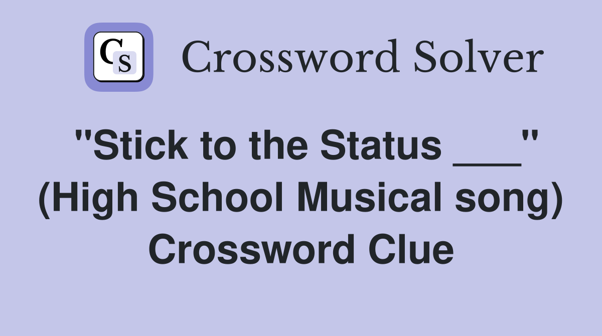 "Stick to the Status ___" (High School Musical song) Crossword Clue