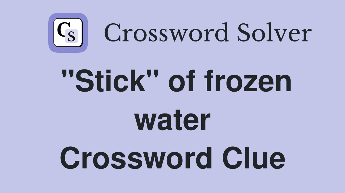 "Stick" of frozen water Crossword Clue
