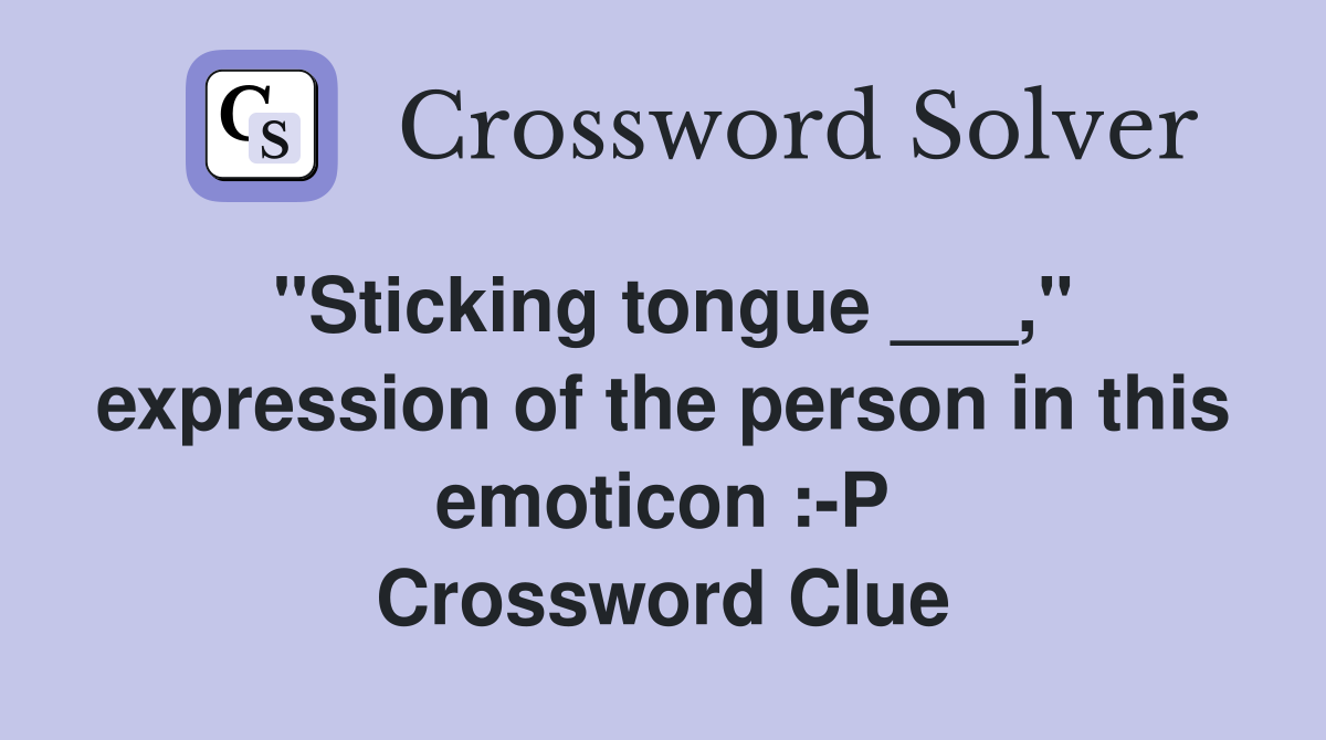 "Sticking tongue ___," expression of the person in this emoticon :-P Crossword Clue