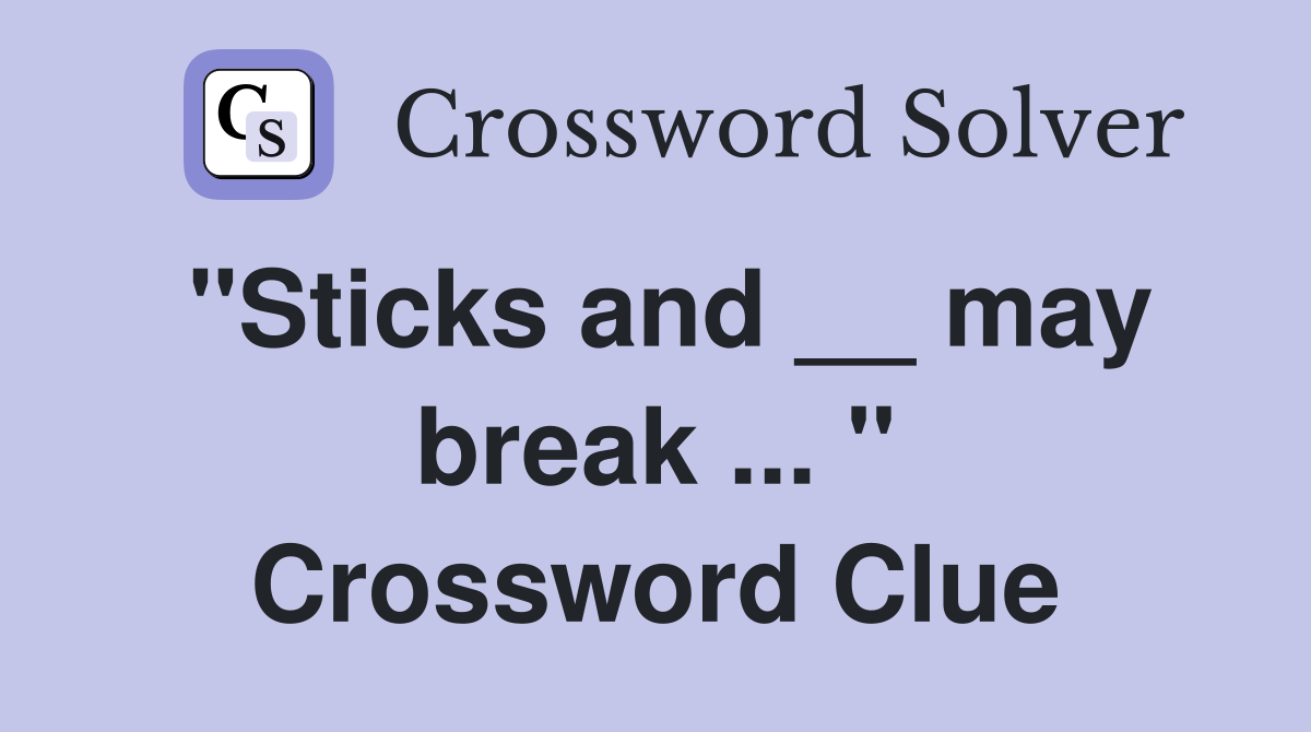"Sticks and __ may break ... " Crossword Clue