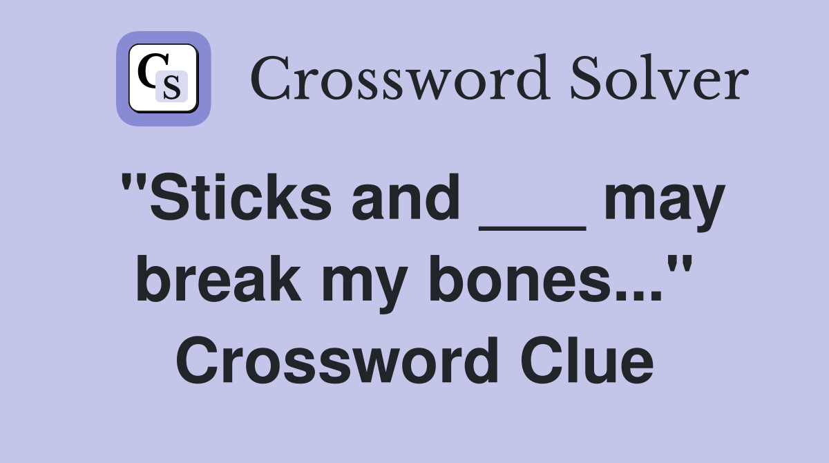 "Sticks and ___ may break my bones..." Crossword Clue