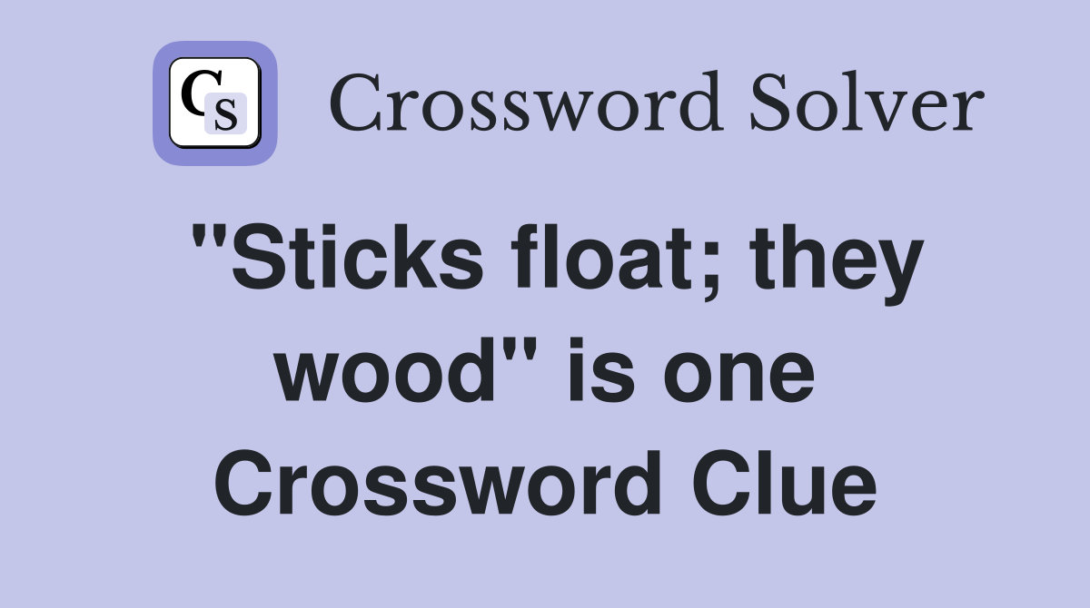 "Sticks float; they wood" is one Crossword Clue