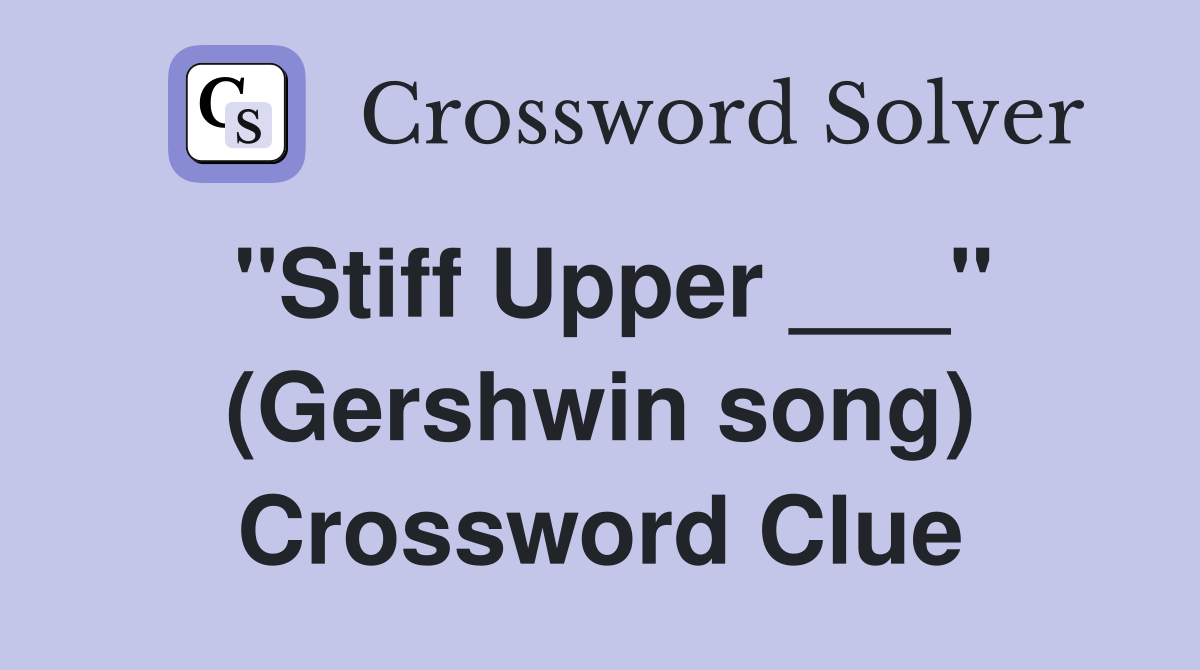 "Stiff Upper ___" (Gershwin song) Crossword Clue