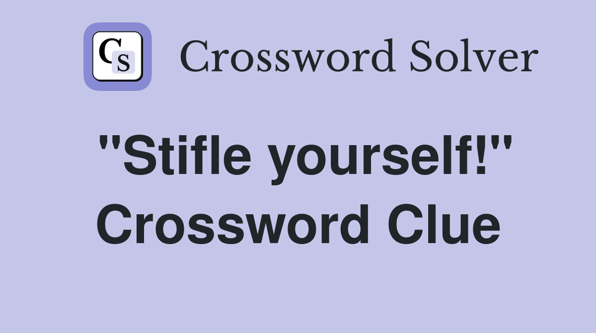 "Stifle yourself!" Crossword Clue