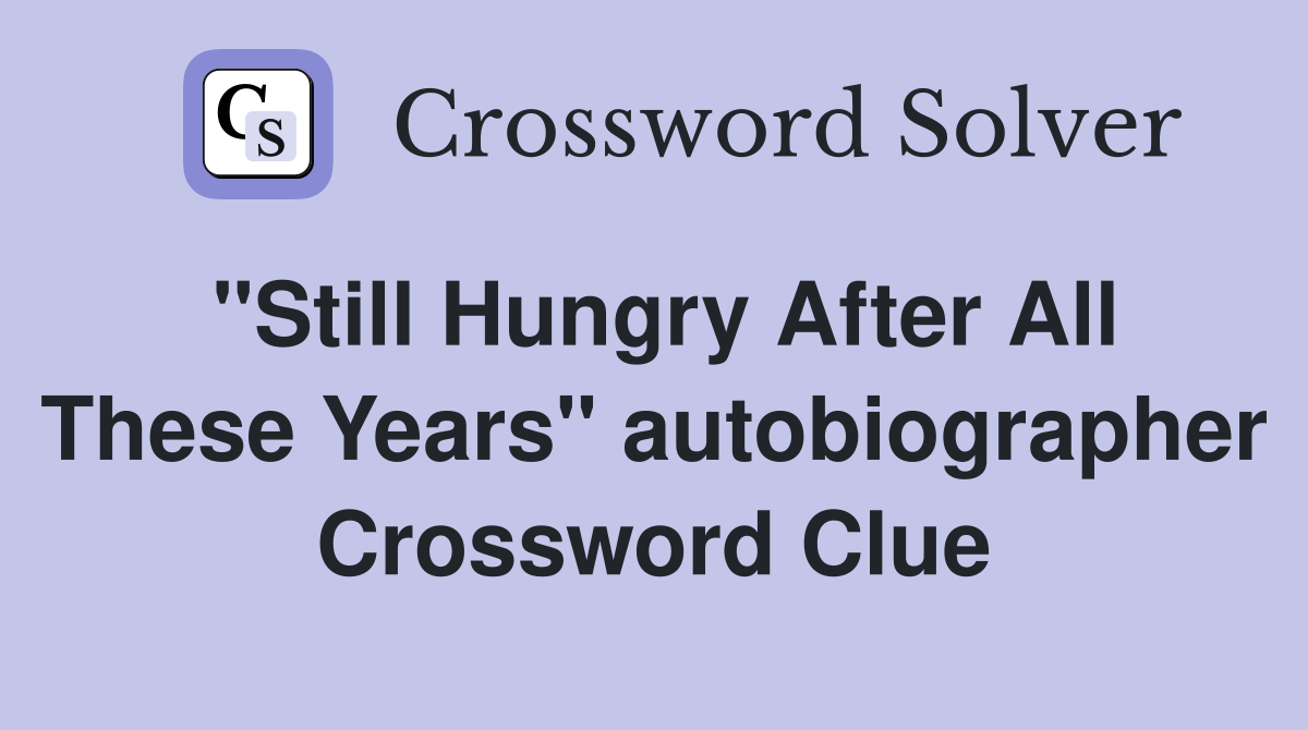 "Still Hungry After All These Years" autobiographer Crossword Clue